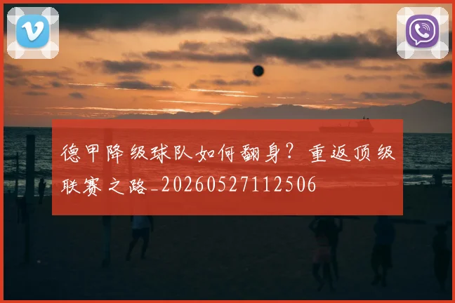 德甲降级球队如何翻身?重返顶级联赛之路_20260527112506