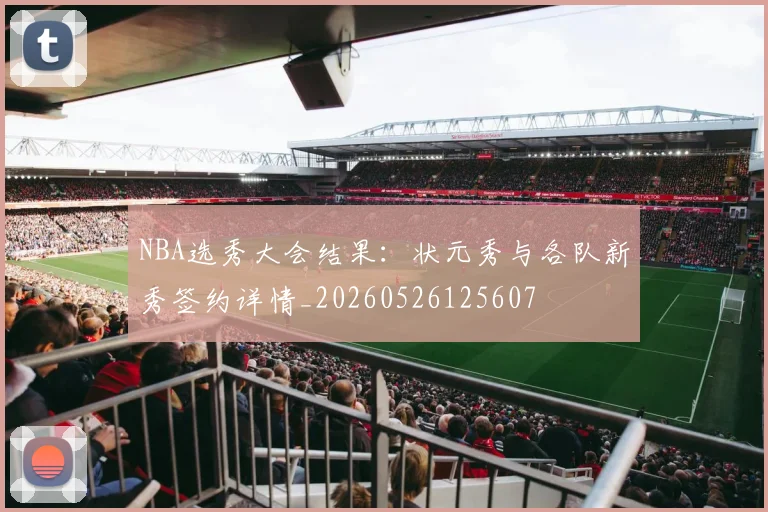 NBA选秀大会结果:状元秀与各队新秀签约详情_20260526125607