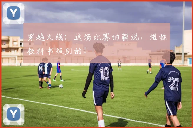 穿越火线:这场比赛的解说,堪称教科书级别的!