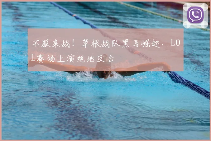 不服来战!草根战队黑马崛起,LOL赛场上演绝地反击