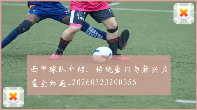 西甲球队介绍:传统豪门与新兴力量全知道_20260523200356