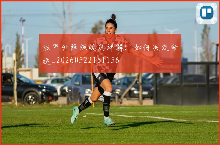 法甲升降级规则详解：如何决定命运_20260522161156