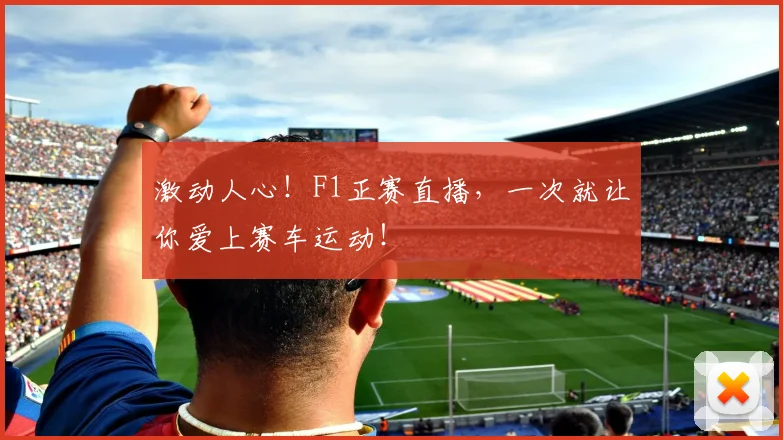 激动人心!F1正赛直播,一次就让你爱上赛车运动!
