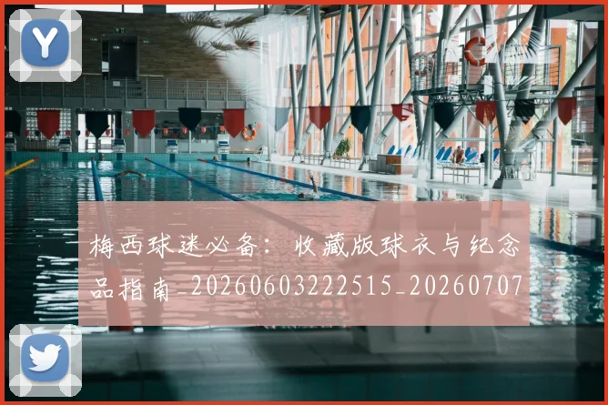 梅西球迷必备：收藏版球衣与纪念品指南_20260603222515_20260707144909