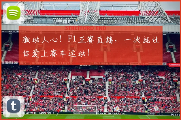 激动人心!F1正赛直播,一次就让你爱上赛车运动!
